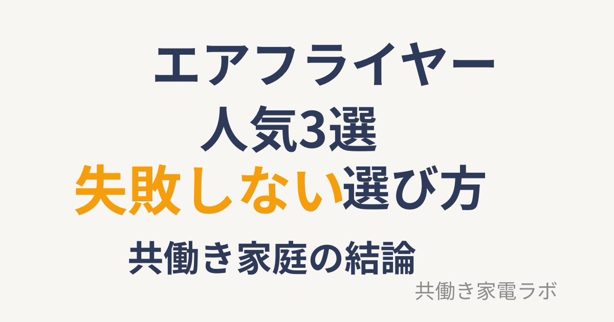 エアフライヤーの人気3選と失敗しない選び方を共働き家庭目線で解説したアイキャッチ画像