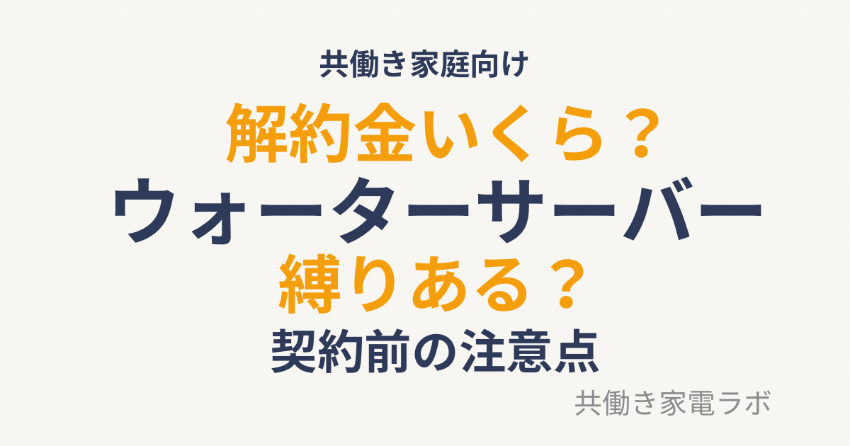ウォーターサーバーの解約金はいくら？契約の縛りや注意点をわかりやすく解説